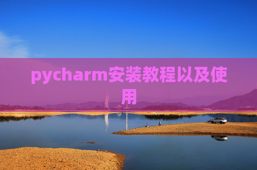 pycharm安装教程以及使用